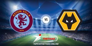 Nhận định Aston Villa vs Wolves