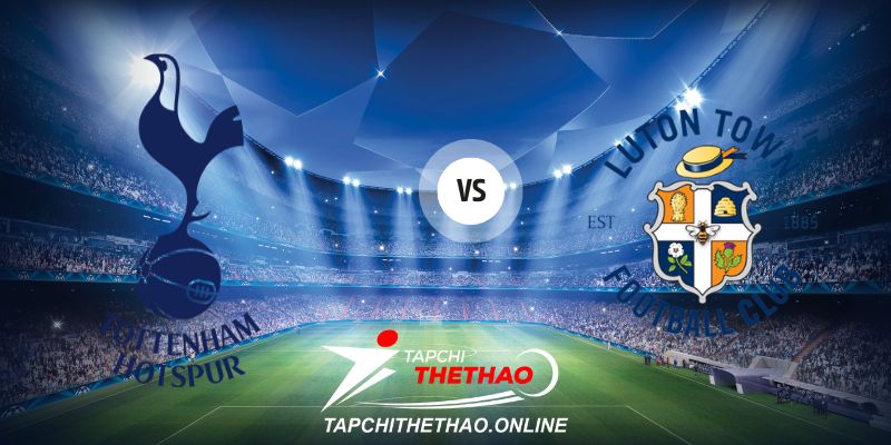 Nhận định Tottenham vs Luton